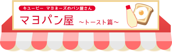 キユーピー マヨネーズのパン屋さん マヨパン屋 ~トースト篇~