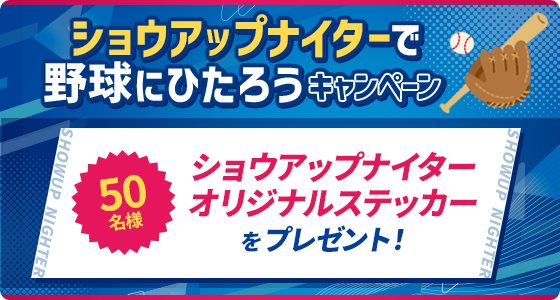 ショウアップナイターで野球にひたろうキャンペーン 50名様ショウアップナイターオリジナルステッカーをプレゼント！