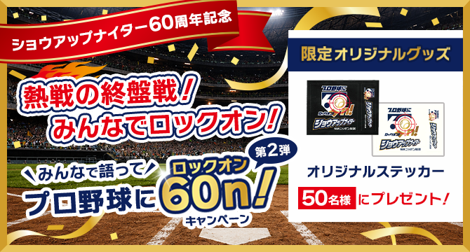 ショウアップナイター60周年記念 みんなで語って「プロ野球に60n!」(ロックオン!)キャンペーン