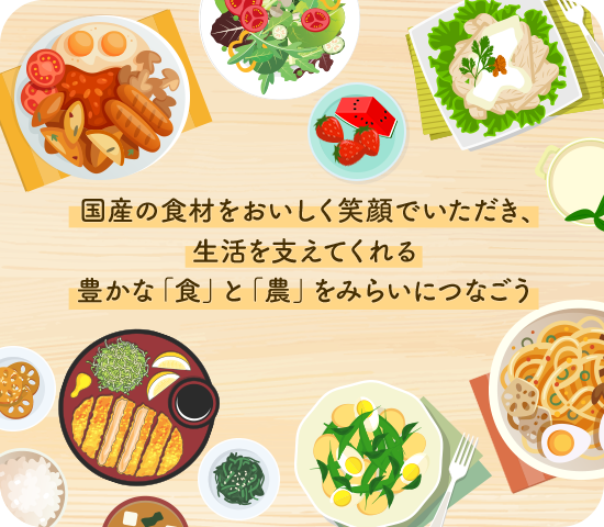 国産の食材をおいしく笑顔でいただき、生活を支えてくれる豊かな「食」「農」をみらいにつなごう