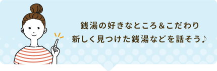 銭湯の好きなところ＆こだわり 新しく見つけた銭湯などを話そう♪