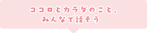 ココロとカラダのこと、みんなで話そう