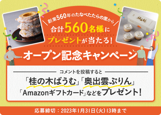 創業560年のたなべたたらの里から合計560名様にプレゼントが当たる!オープニング記念キャンペーン コメントを投稿すると「桂の木ばうむ」「奥出雲ぷりん」「Amazonギフトカード」などをプレゼント!