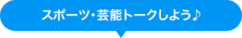 スポーツ・芸能トークしよう♪