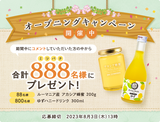 期間限定 オープニングキャンペーン開催中 期間中にコメントしていただいた方の中から合計888名様にプレゼント！ 応募締切　2023年8月3日（木）13時