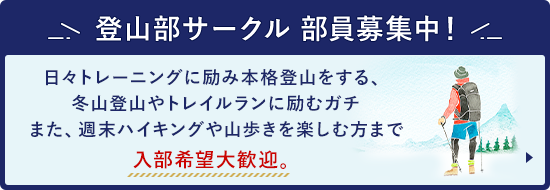 登山部サークル部員募集中！ 日々トレーニングに励み本格登山をする、冬山登山やトレイルランに励むガチまた、週末ハイキングや山歩きを楽しむ方まで入部希望大歓迎。