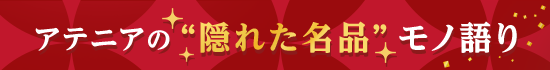 アテニアの隠れた名品モノ語り