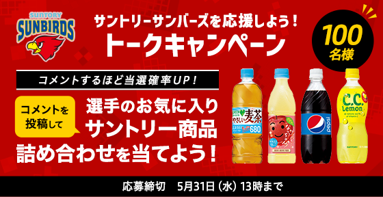 サントリーサンバーズを応援しよう！トークキャンペーン 100名様 コメントするほど当選確率UP！ コメントを投稿して選手のお気に入りサントリー商品詰め合わせを当てよう！ 応募締切:5月31日(水)13時まで
