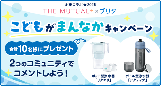 企業コラボ2025 THE MUTUAL+Xブリタ こどもがまんなかキャンペーン 2つのコミュニティでコメントしよう！