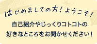 はじめましての方！ようこそ！自己紹介やじっくりコトコトの好きなところをお聞かせください！