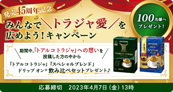 発売45周年記念 みんなでトラジャ愛を広めよう！キャンペーン 100名様へプレゼント！ 期間中、「トアルコ トラジャ」への想いを投稿した方の中から「トアルコ トラジャ」「スペシャルブレンド」ドリップ オン®飲み比べセットプレゼント♪ 応募締切:2023年4月7日(金)13時