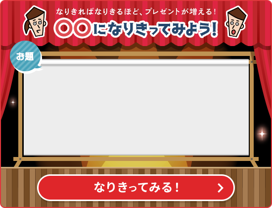 なりきればなりきるほど、プレゼントが増える！〇〇になりきってみよう！