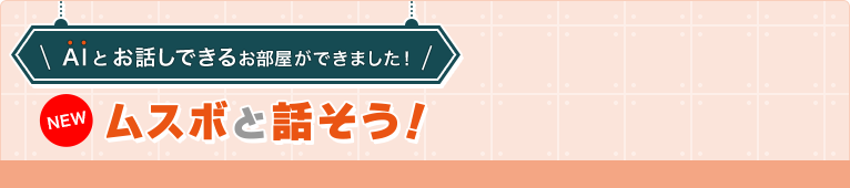 AIとお話しできるお部屋ができました！ムスボと話そう！