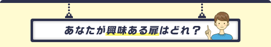 あなたが興味ある扉はどれ?