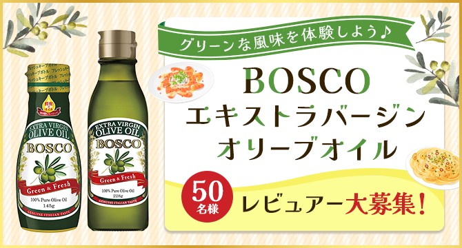 『BOSCOエキストラバージンオリーブオイル』50名様レビュアー大募集!