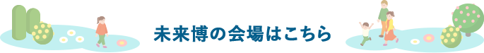 未来博の会場はこちら
