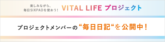 楽しみながら、毎日SIXPADを使おう！ VITAL LIFE プロジェクト
