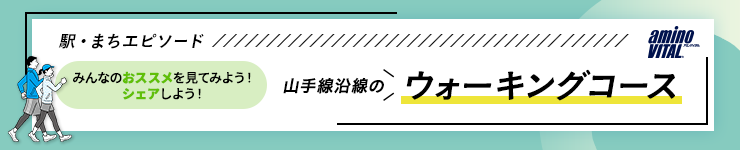 駅・まちエピソード みんなのおススメを見てみよう！シェアしよう！ 山手線沿線のウォーキングコース