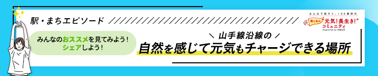 駅・まちエピソード みんなのおススメを見てみよう！ シェアしよう！ 山手線沿線の自然を感じて元気もチャージできる場所