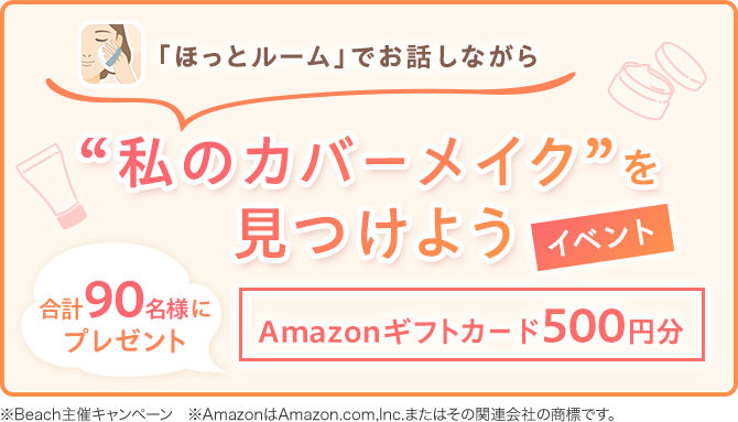 \合計90名様にプレゼント/ほっとルームでお話しながら “私のカバーメイク”を見つけよう
