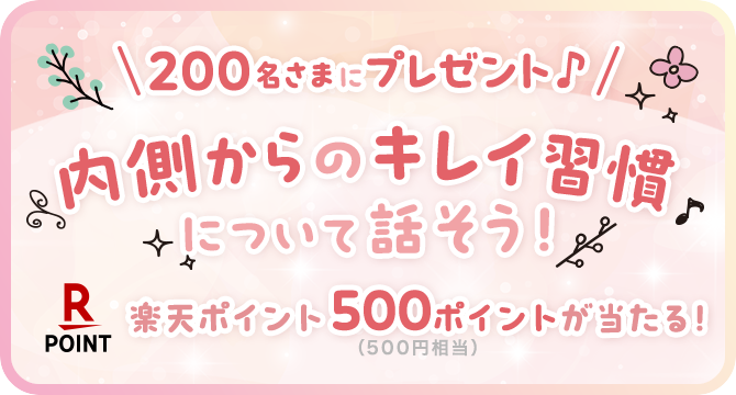 ＼200名さまにプレゼント♪／ 内側からのキレイ習慣について話そう！キャンペーン